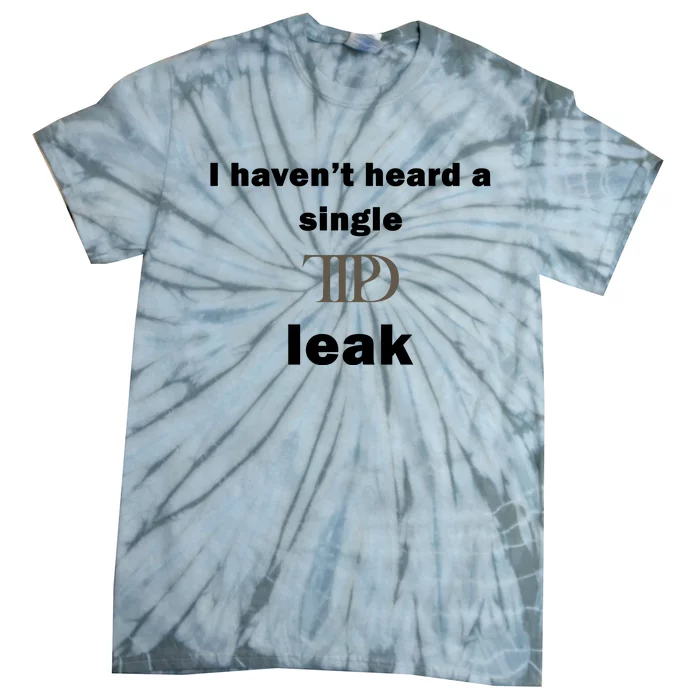 I Haven’T Heard A Single Ttpd Leak Tie-Dye T-Shirt