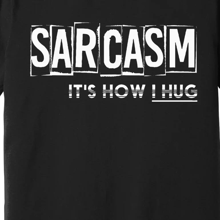 Its How I Hug Funny Witty Smart Pessimist Premium T-Shirt