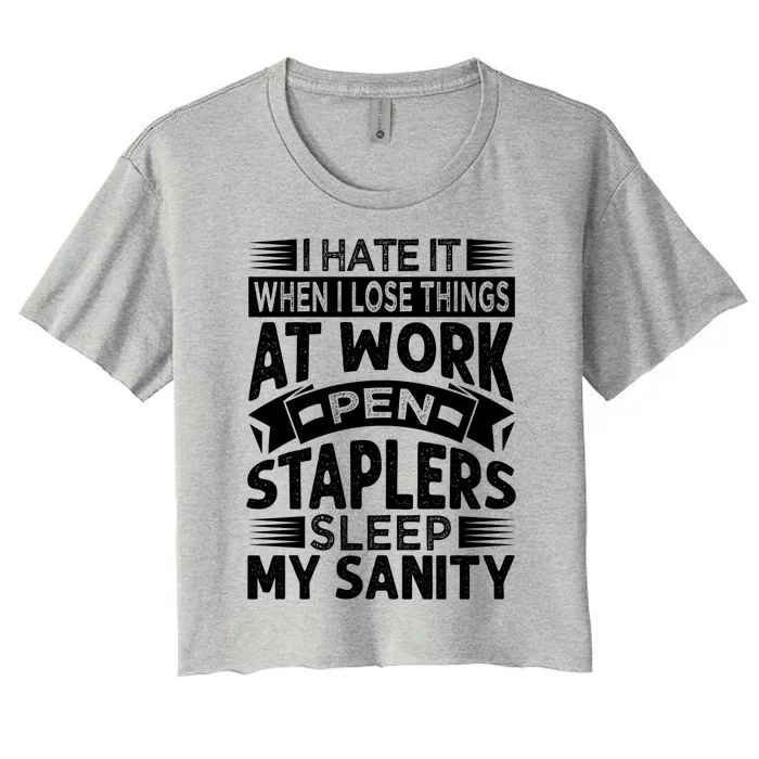 I Hate It When I Lose Things At Work Pen Staplers Sleep Gift Women's Crop Top Tee