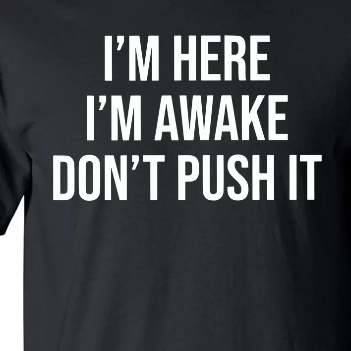 IM Here IM Awake DonT Push It Tall T-Shirt