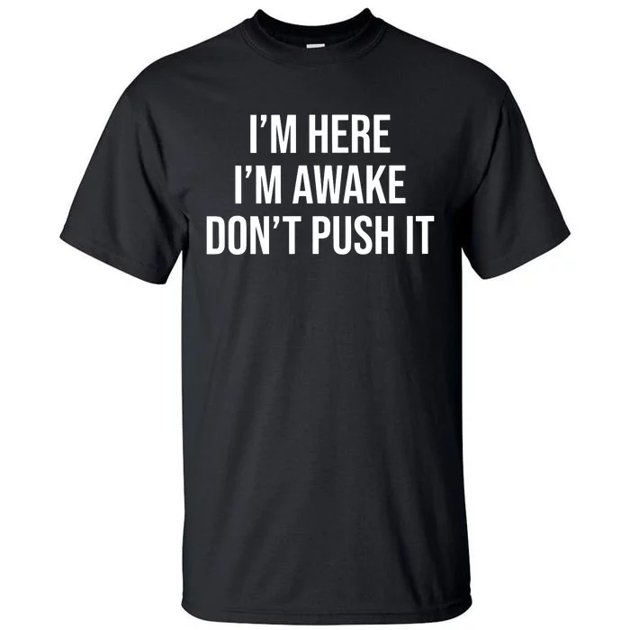 IM Here IM Awake DonT Push It Tall T-Shirt