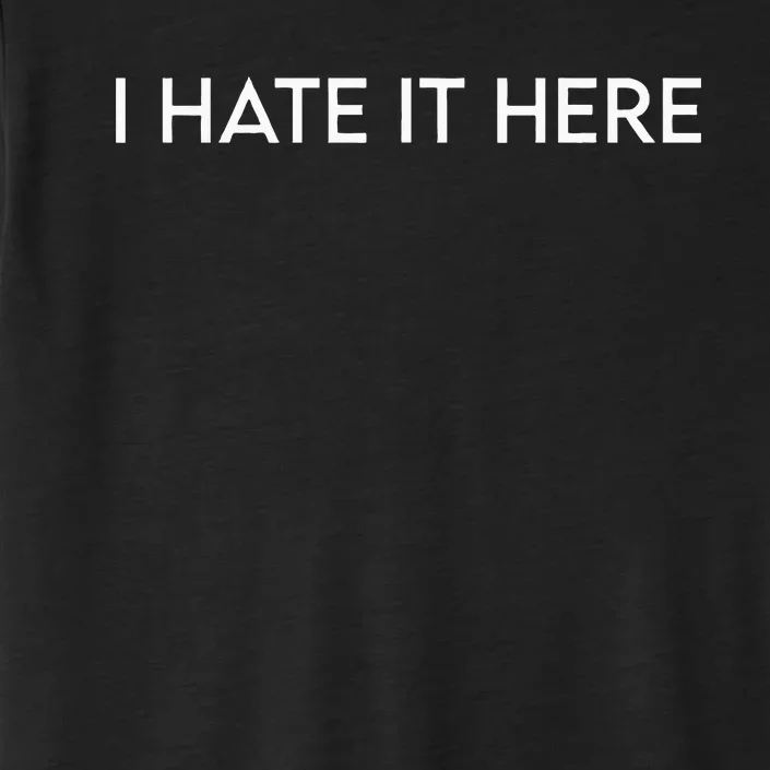 I Hate It Here ChromaSoft Performance T-Shirt