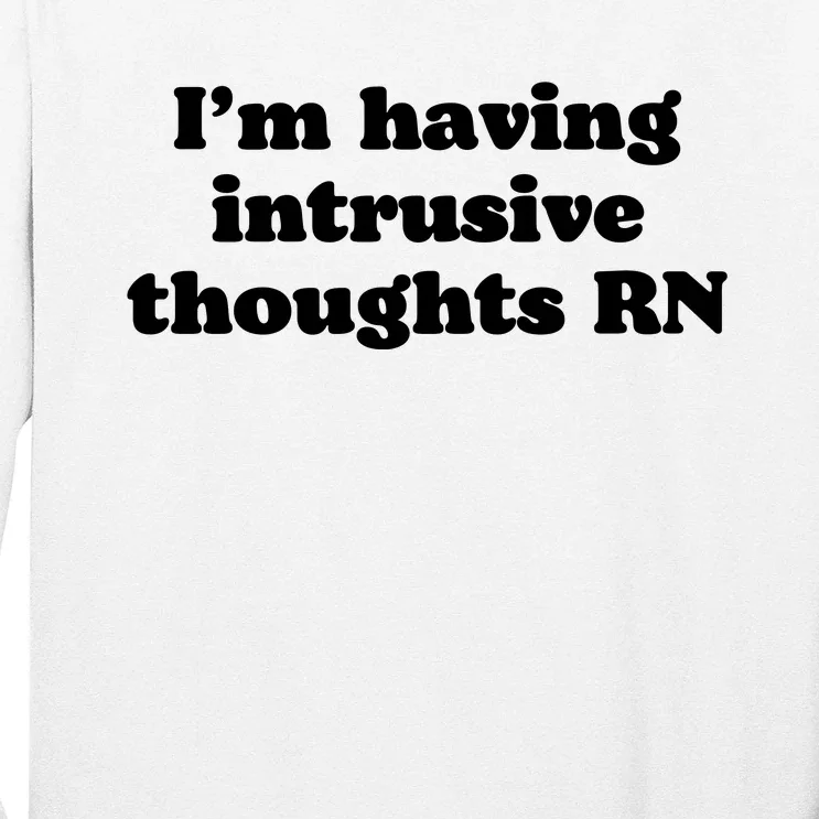 I’m Having Intrusive Thoughts Rn Long Sleeve Shirt