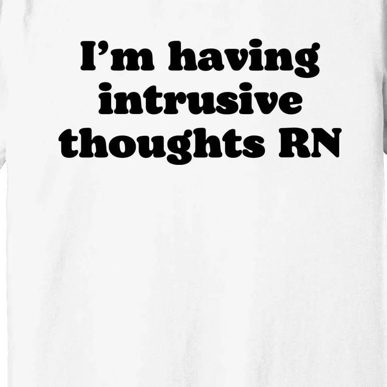 I’m Having Intrusive Thoughts Rn Premium T-Shirt