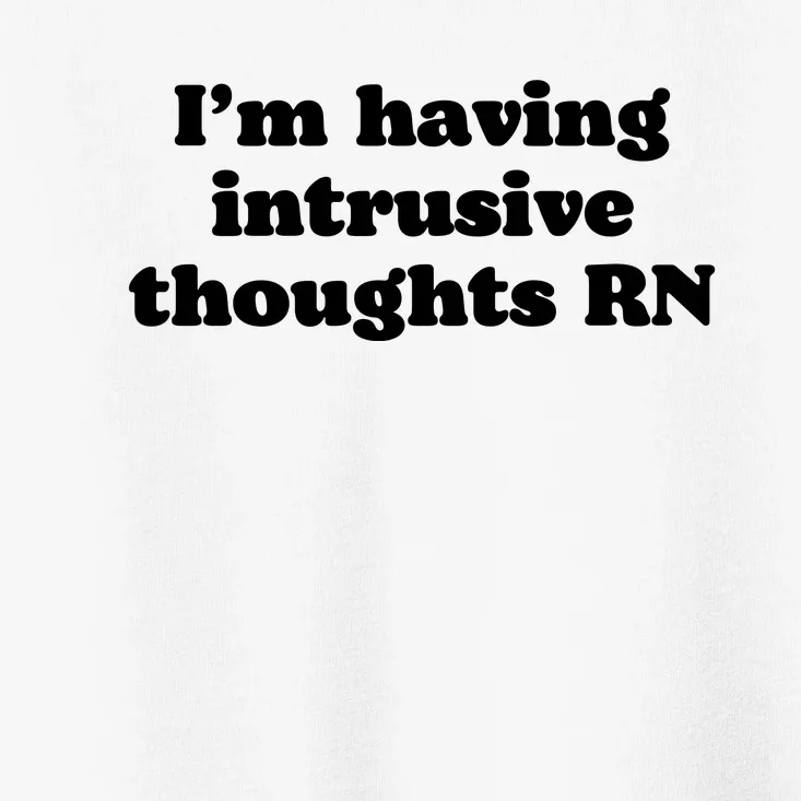 I’m Having Intrusive Thoughts Rn Toddler T-Shirt