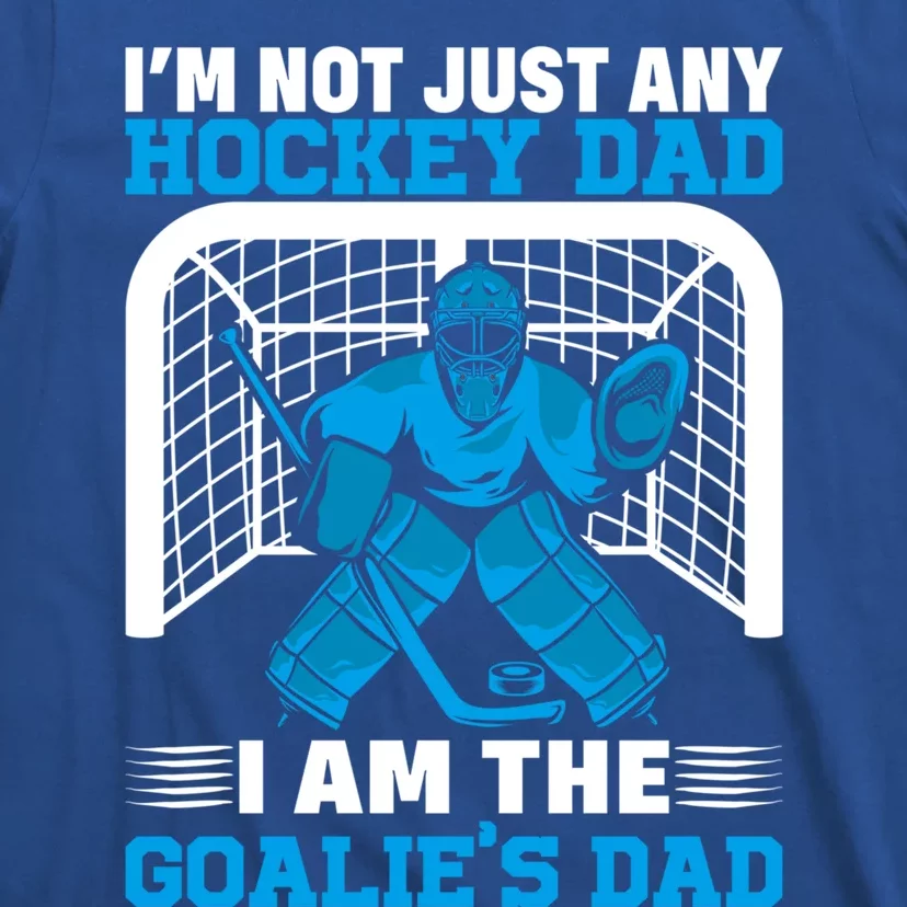 Ice Hockey Im Not Just Any Hockey Dad I Am The Goalies Dad Gift T-Shirt