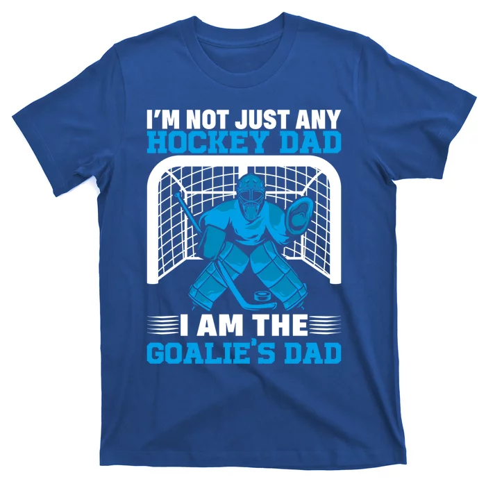 Ice Hockey Im Not Just Any Hockey Dad I Am The Goalies Dad Gift T-Shirt