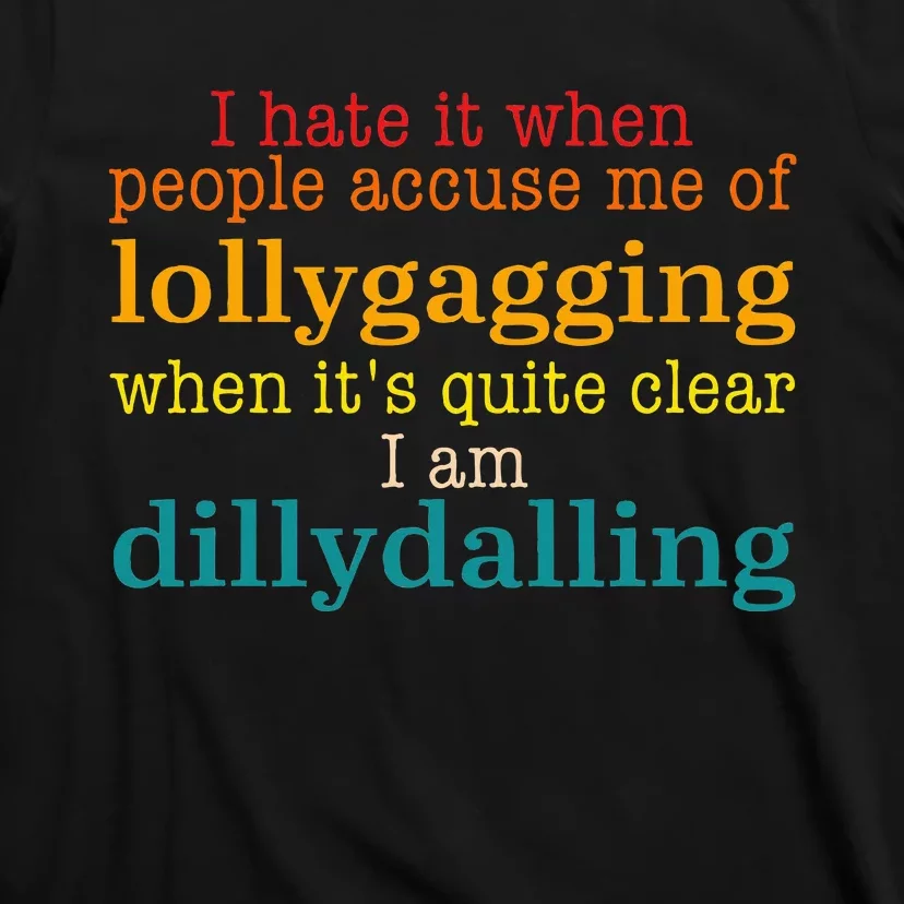 I Hate It When People Accuse Me Of Lollygagging Quote T-Shirt