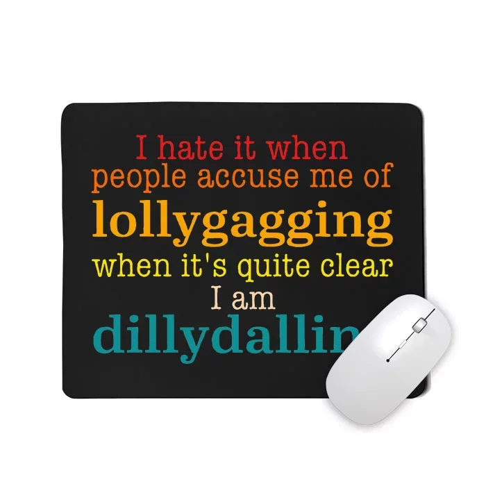 I Hate It When People Accuse Me Of Lollygagging Quote Mousepad