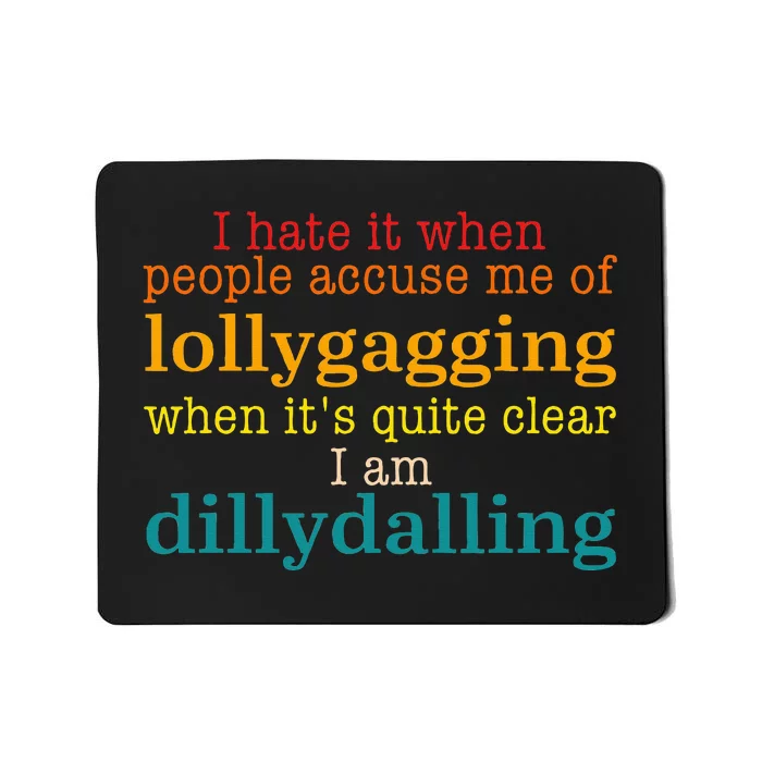 I Hate It When People Accuse Me Of Lollygagging Quote Mousepad