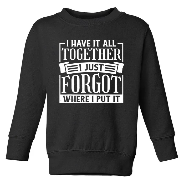 I Have It All Together I Just Forgot Where I Put It Toddler Sweatshirt