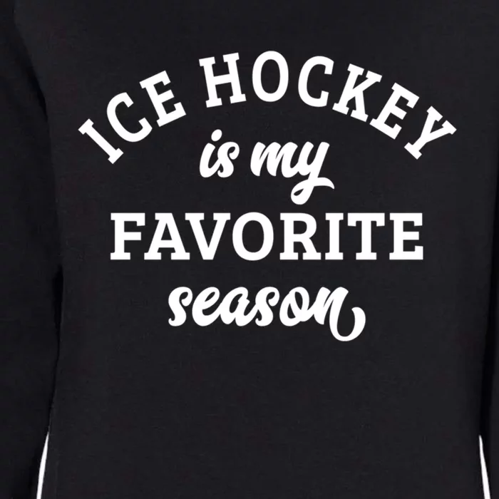 Ice Hockey Is My Favorite Season Ice Hockey Lover Great Gift Womens California Wash Sweatshirt