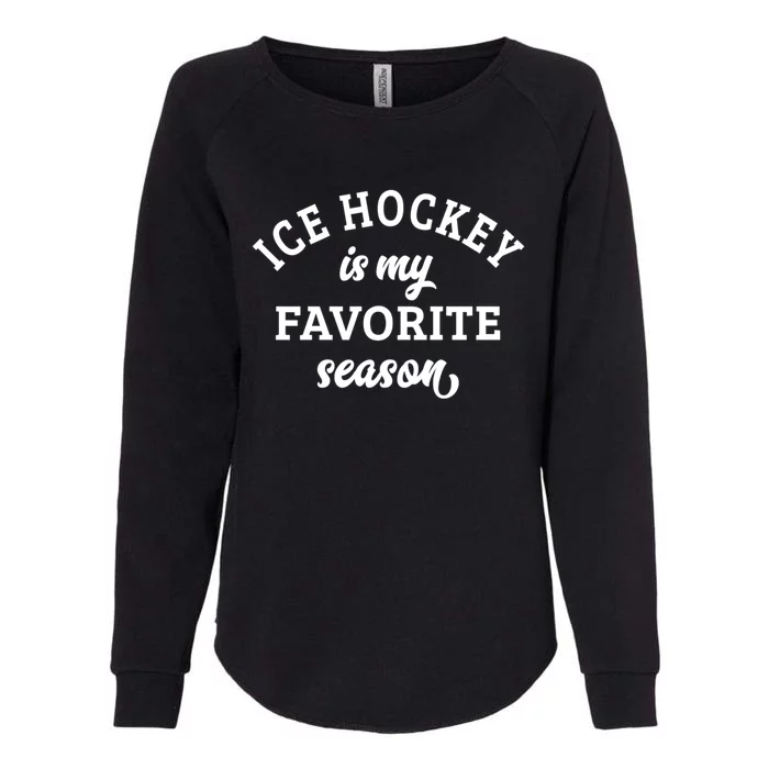 Ice Hockey Is My Favorite Season Ice Hockey Lover Great Gift Womens California Wash Sweatshirt