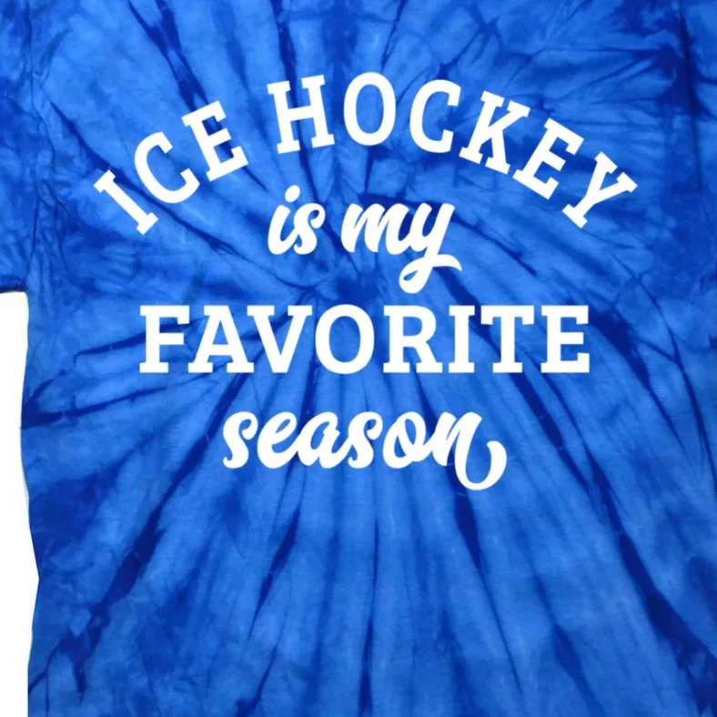 Ice Hockey Is My Favorite Season Ice Hockey Lover Great Gift Tie-Dye T-Shirt