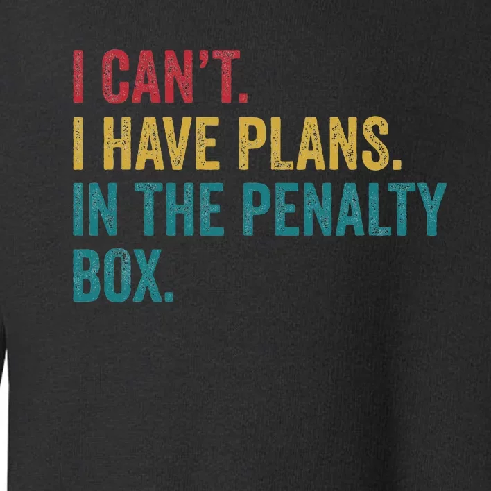 Ice Hockey I Have Plans In The Penalty Box Toddler Sweatshirt