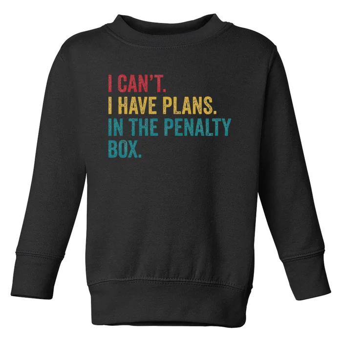 Ice Hockey I Have Plans In The Penalty Box Toddler Sweatshirt