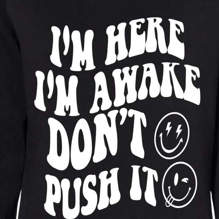 Im Here Im Awake Dont Push It Positive Quote Great Gift Womens California Wash Sweatshirt