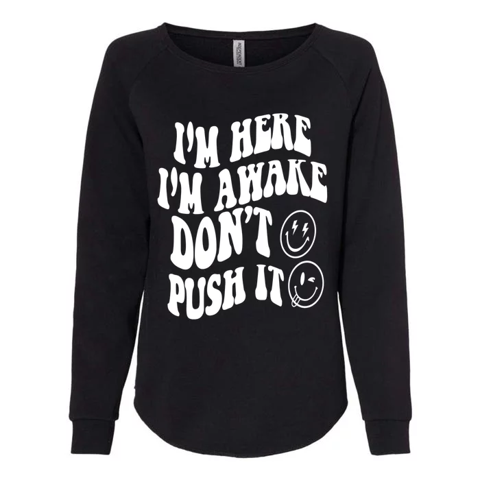 Im Here Im Awake Dont Push It Positive Quote Great Gift Womens California Wash Sweatshirt