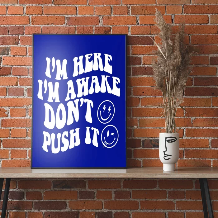 Im Here Im Awake Dont Push It Positive Quote Great Gift Poster