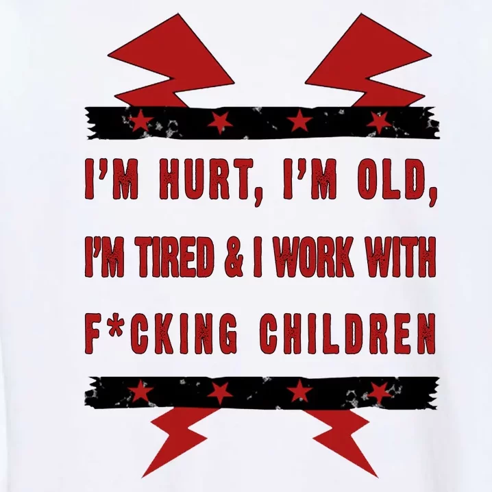 Im Hurt Im Old Im Tired I Work With Fcking Children Punk Garment-Dyed Sweatshirt