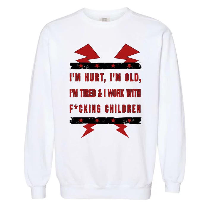 Im Hurt Im Old Im Tired I Work With Fcking Children Punk Garment-Dyed Sweatshirt