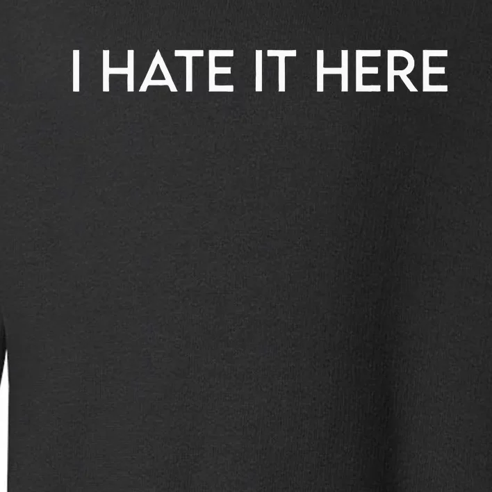 I Hate It Here Toddler Sweatshirt