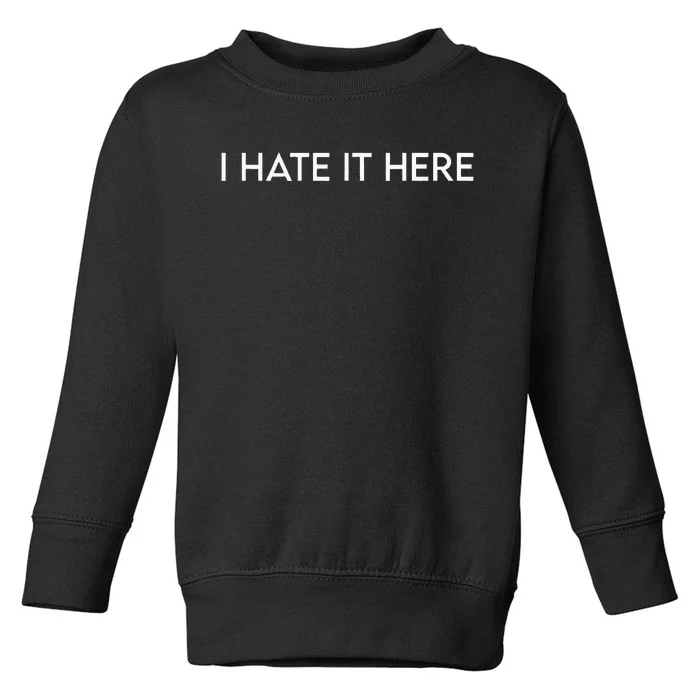 I Hate It Here Toddler Sweatshirt