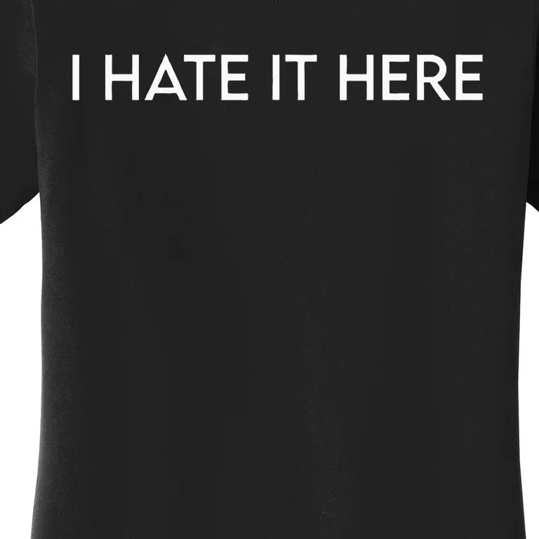 I Hate It Here Women's T-Shirt