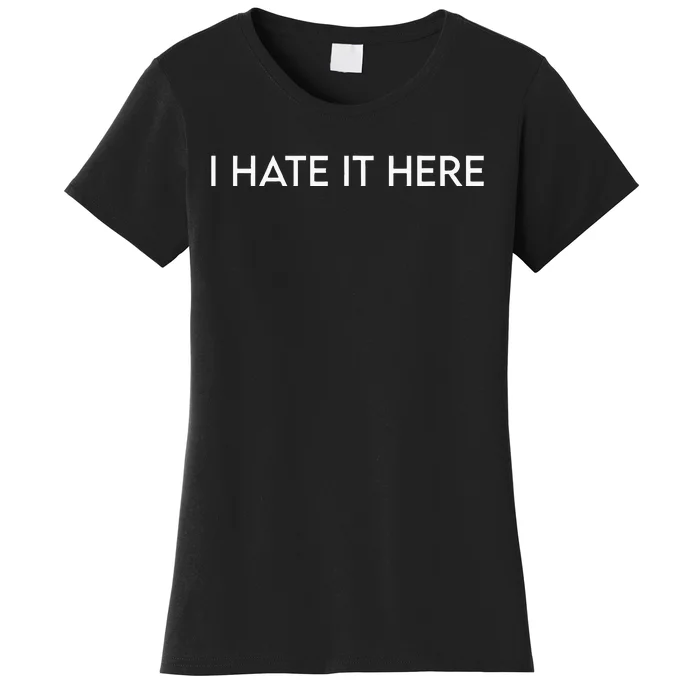 I Hate It Here Women's T-Shirt