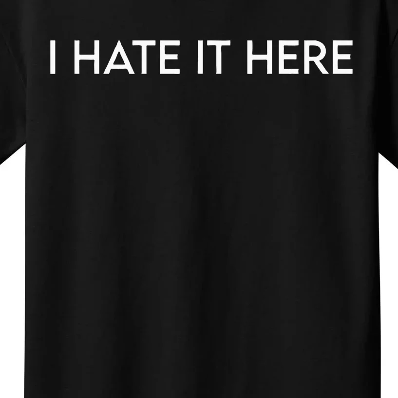 I Hate It Here Kids T-Shirt