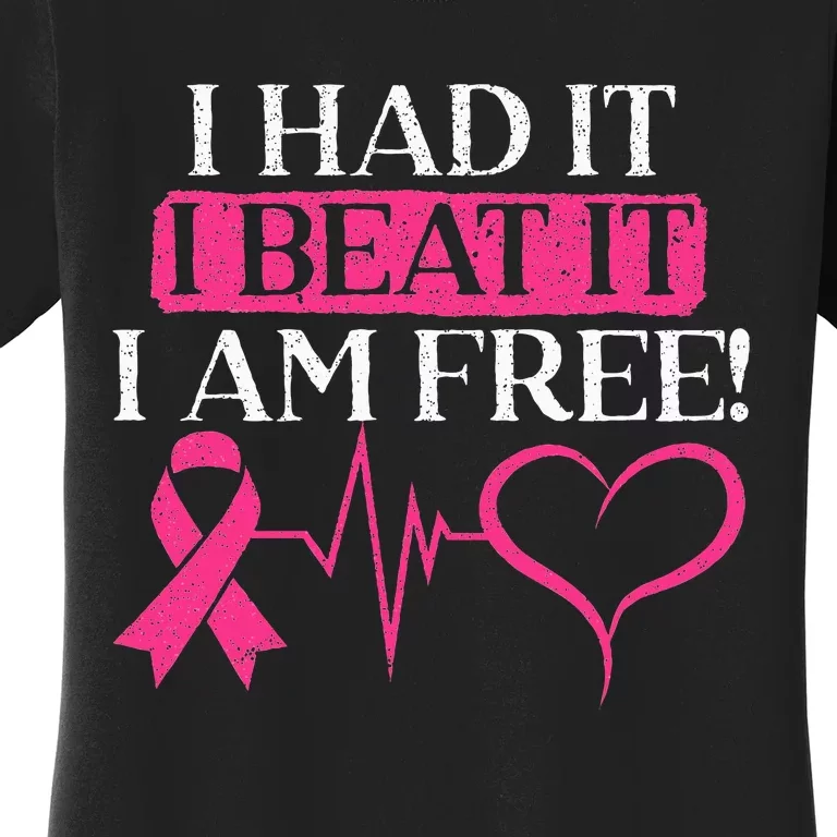 I Had It I Beat It I Am Free Breast Cancer Survivor Women's T-Shirt