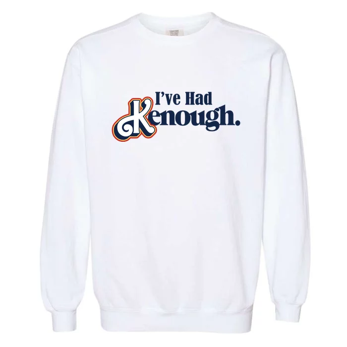 Ive Had Kenough Garment-Dyed Sweatshirt