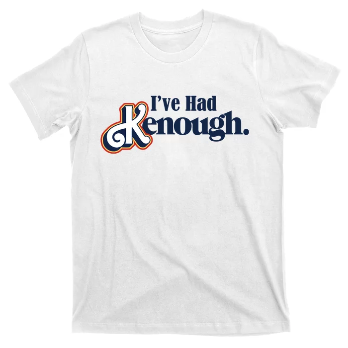 Ive Had Kenough T-Shirt