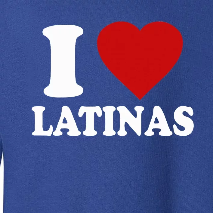 I Heart Latinas I Love Latinas Funny Love Latinas Toddler Sweatshirt