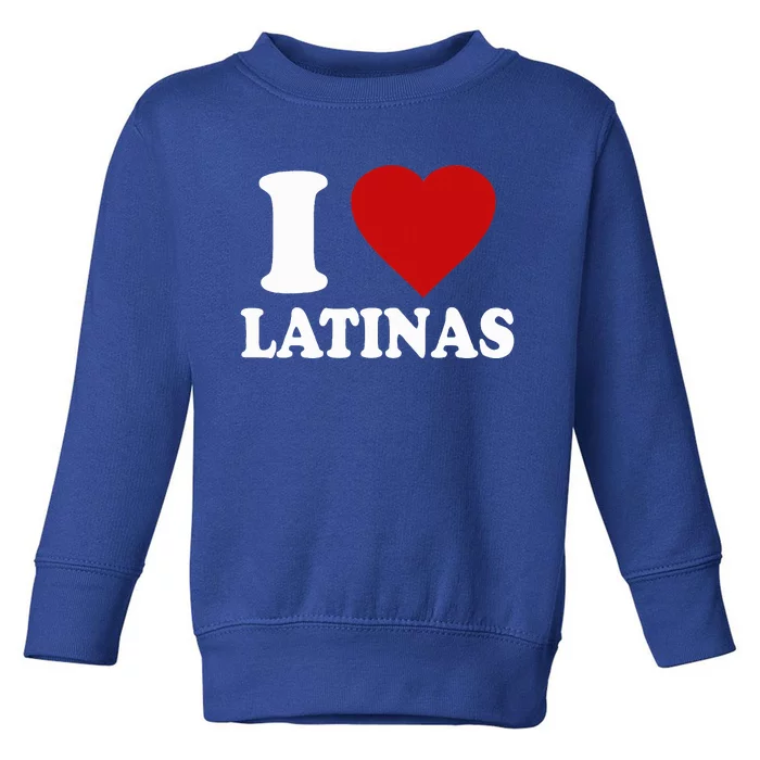 I Heart Latinas I Love Latinas Funny Love Latinas Toddler Sweatshirt