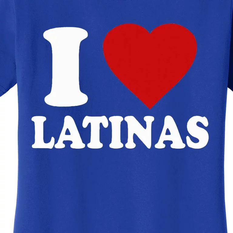 I Heart Latinas I Love Latinas Funny Love Latinas Women's T-Shirt