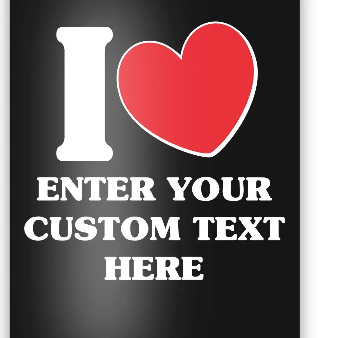 I Heart Love Custom Text Personalize Poster