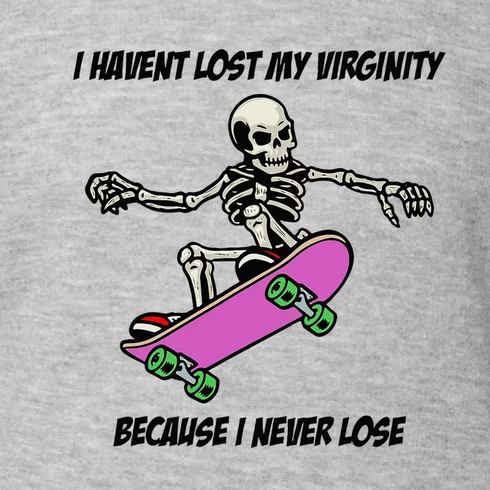 I Havent Lost My Virginity Because I Never Lose Toddler Sweatshirt