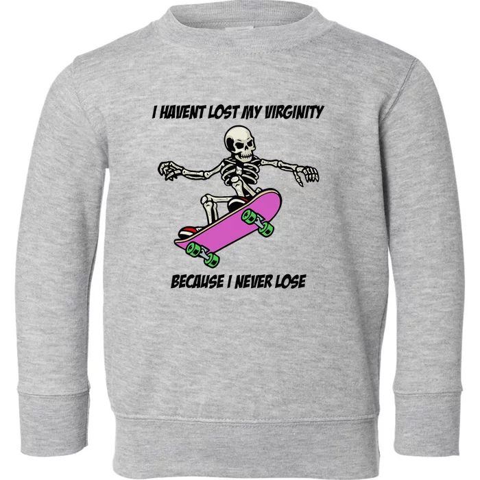 I Havent Lost My Virginity Because I Never Lose Toddler Sweatshirt