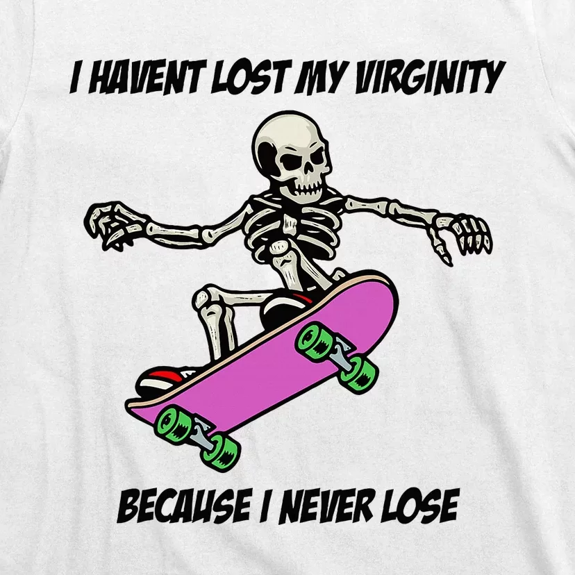 I Havent Lost My Virginity Because I Never Lose T-Shirt