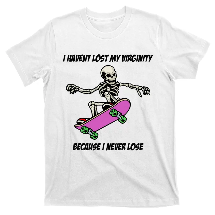 I Havent Lost My Virginity Because I Never Lose T-Shirt