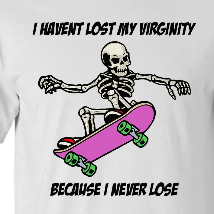 I Havent Lost My Virginity Because I Never Lose Tall T-Shirt