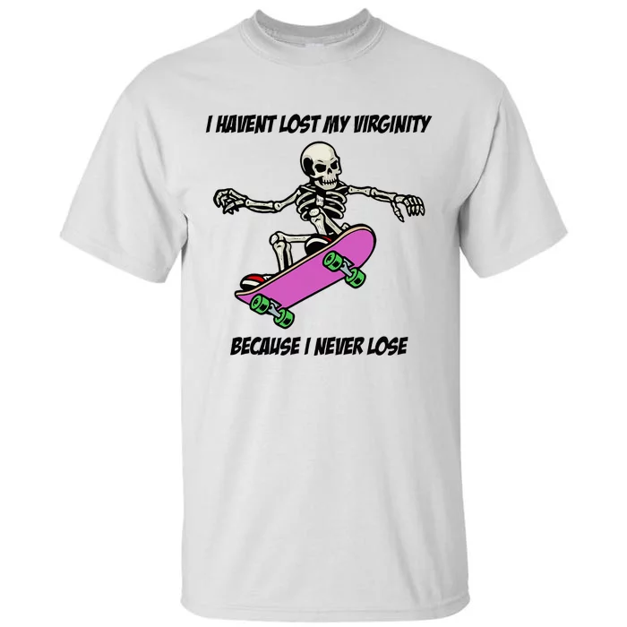 I Havent Lost My Virginity Because I Never Lose Tall T-Shirt