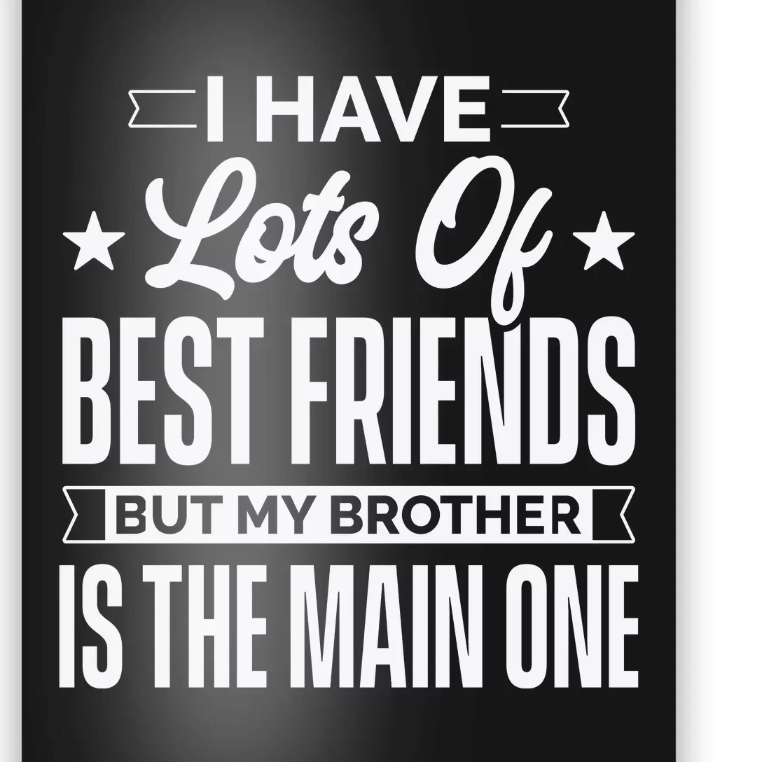 I Have Lots Of Best Friends But My Brother Is The Main One Poster