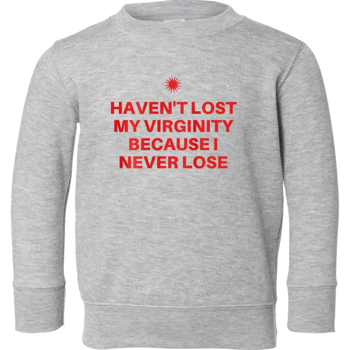 I HavenT Lost My Virginity Because I Never Lose Sarcastic Toddler Sweatshirt