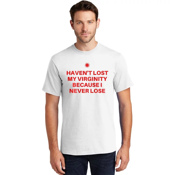 I HavenT Lost My Virginity Because I Never Lose Sarcastic Tall T-Shirt