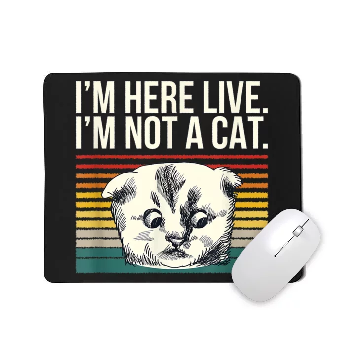 IM Here Live IM Not A Cat Mousepad