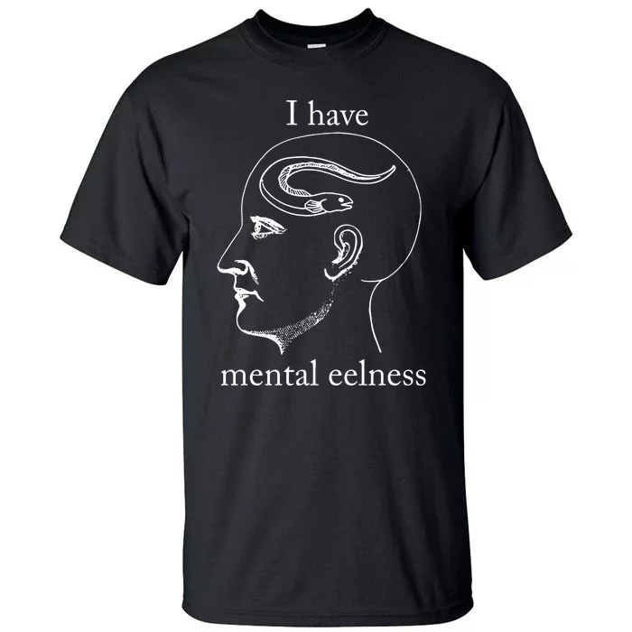 I Have Mental Eelness Tall T-Shirt