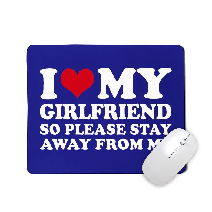 I Heart My Girlfriend So Please Stay Away Mousepad