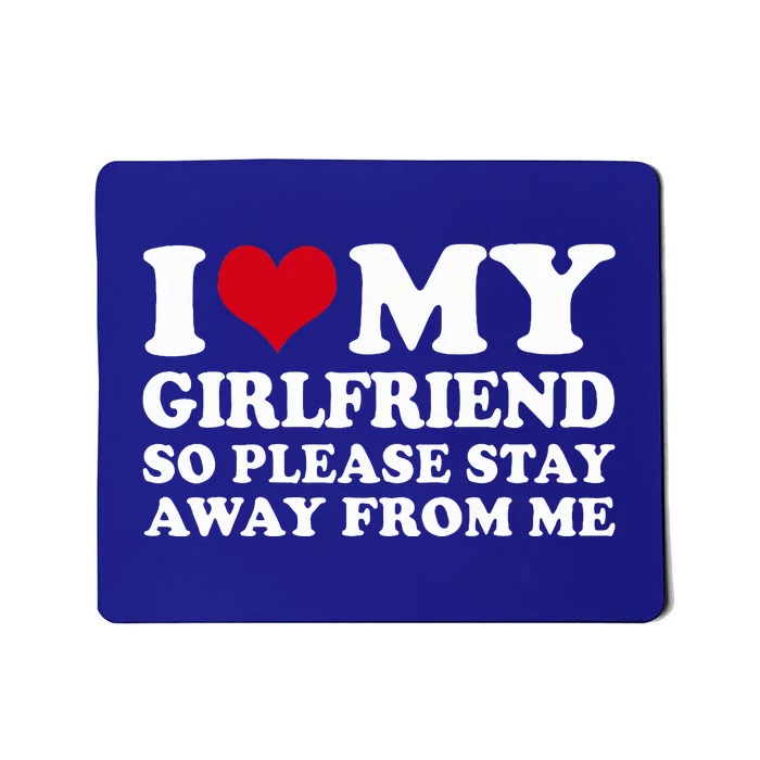 I Heart My Girlfriend So Please Stay Away Mousepad